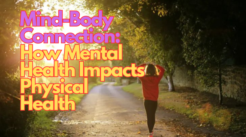 Mind-Body Connection How Mental Health Impacts Physical Health