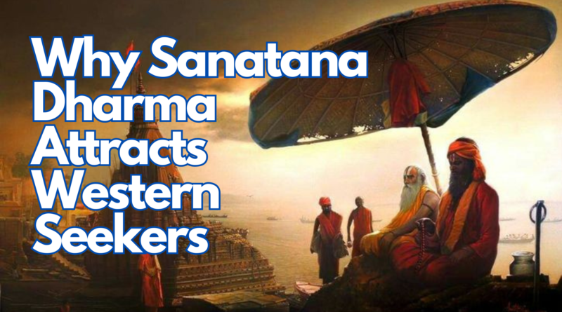 Why Sanatana Dharma Attracts Western Seekers