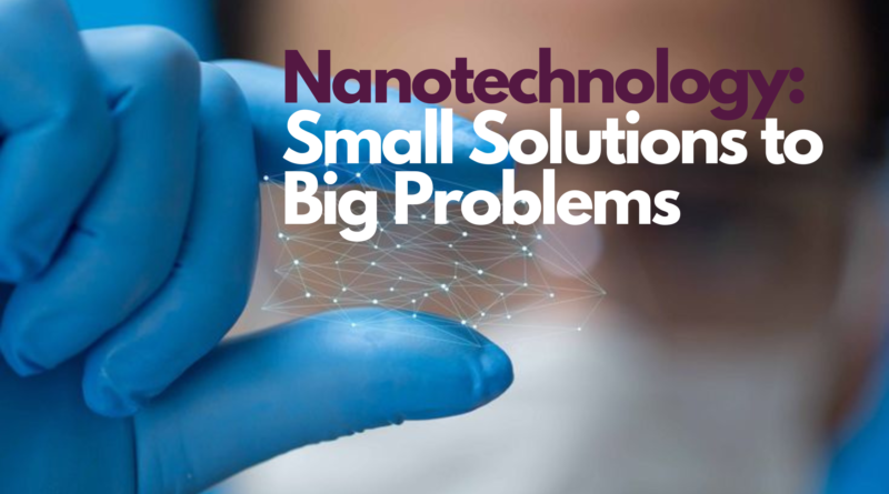 Nanotechnology: Small Solutions to Big Problems