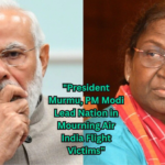 “President Murmu, PM Modi Lead Nation in Mourning Air India Flight Victims”