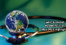 WHO & Global Health Policies – May 2025 Highlights