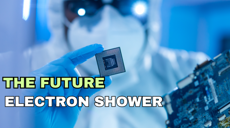 ELECTRON SHOWER: THE FUTURE OF MICROCHIP  MANUFACTURING