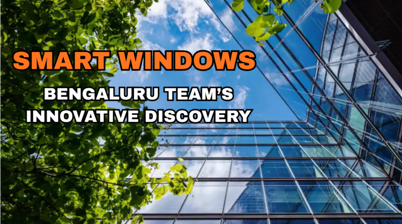 INDIAN RESEARCHERS DEVELOP SMART WINDOWS THAT SAVE ENERGY AND STORE POWER