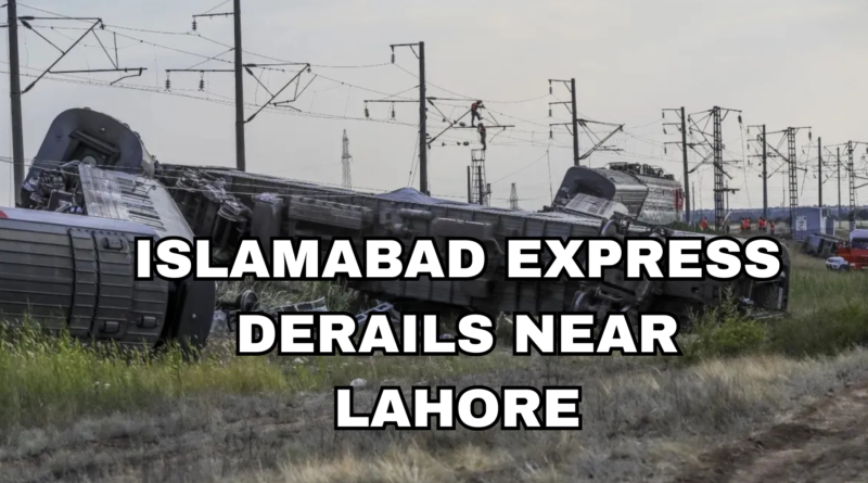 ISLAMABAD EXPRESS DERAILS NEAR LAHORE