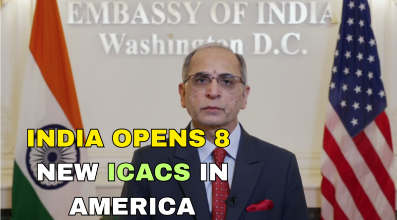 INDIA OPENS 8 NEW ICACS IN AMERICA. CHECK FULL DETAILS